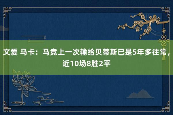 文爱 马卡：马竞上一次输给贝蒂斯已是5年多往常，近10场8胜2平