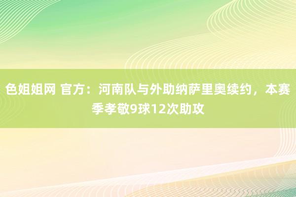 色姐姐网 官方：河南队与外助纳萨里奥续约，本赛季孝敬9球12次助攻