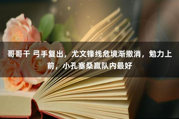 哥哥干 弓手复出，尤文锋线危境渐撤消，勉力上前，小孔塞桑赢队内最好