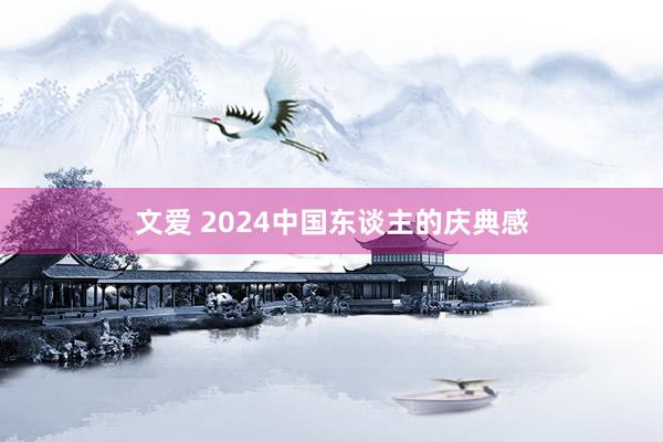 文爱 2024中国东谈主的庆典感